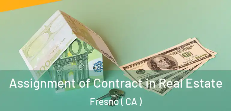  Assignment of Contract in Real Estate Fresno ( CA )