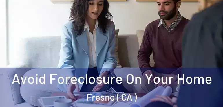  Avoid Foreclosure On Your Home Fresno ( CA )