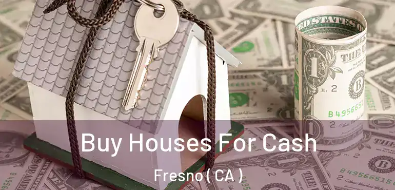  Buy Houses For Cash Fresno ( CA )