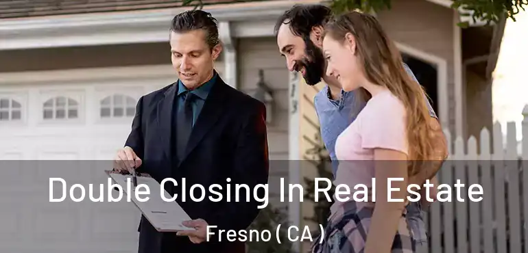  Double Closing In Real Estate Fresno ( CA )