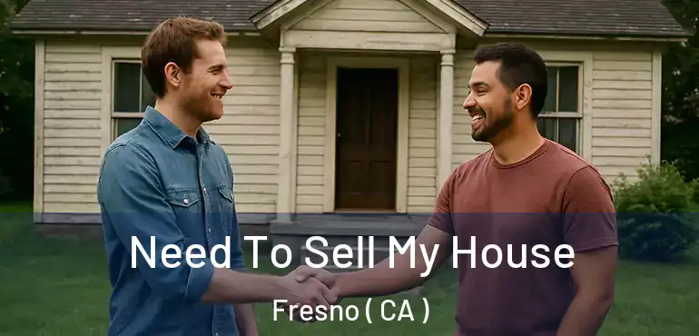  Need To Sell My House Fresno ( CA )