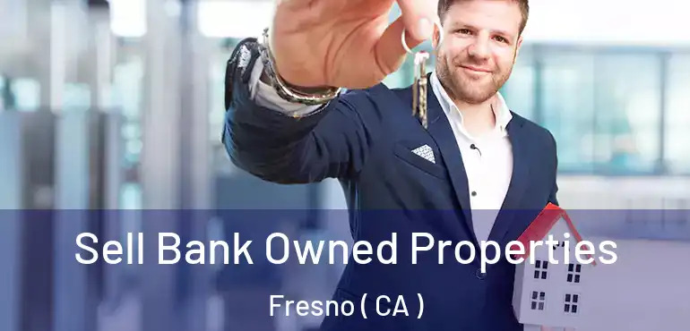 Sell Bank Owned Properties Fresno ( CA )