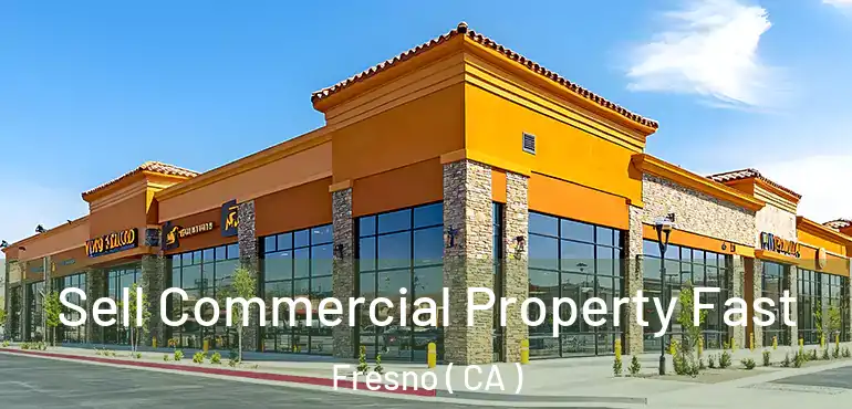  Sell Commercial Property Fast Fresno ( CA )