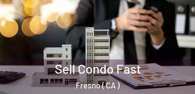 Sell Condo Fast Fresno ( CA )