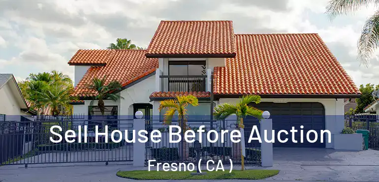 Sell House Before Auction Fresno ( CA )