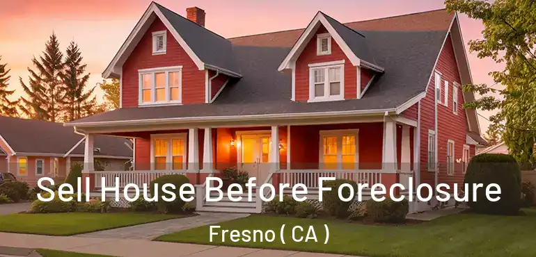  Sell House Before Foreclosure Fresno ( CA )