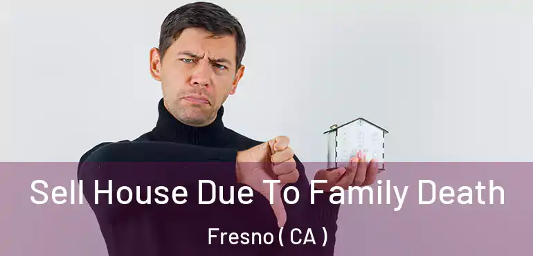  Sell House Due To Family Death Fresno ( CA )