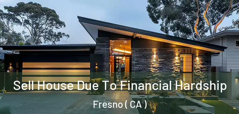  Sell House Due To Financial Hardship Fresno ( CA )