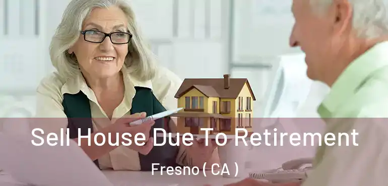  Sell House Due To Retirement Fresno ( CA )