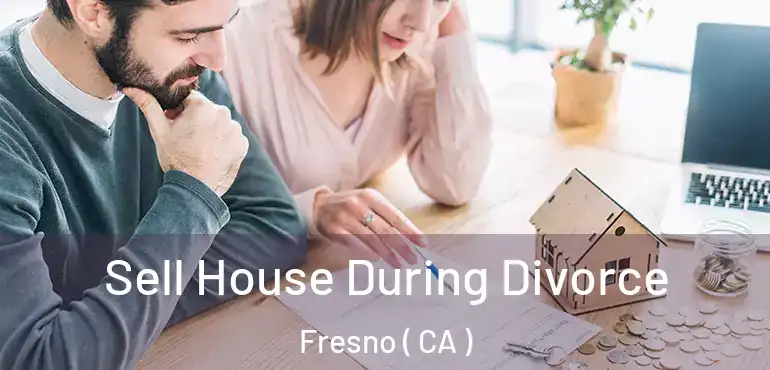  Sell House During Divorce Fresno ( CA )