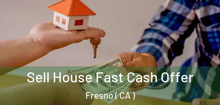  Sell House Fast Cash Offer Fresno ( CA )