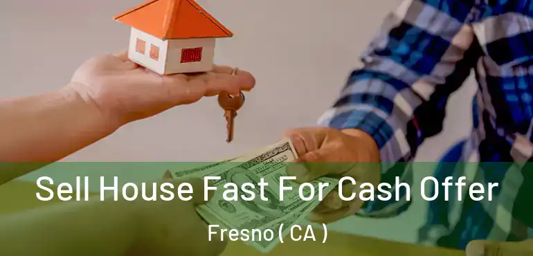  Sell House Fast For Cash Offer Fresno ( CA )