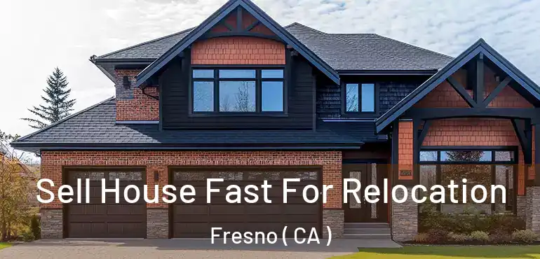  Sell House Fast For Relocation Fresno ( CA )