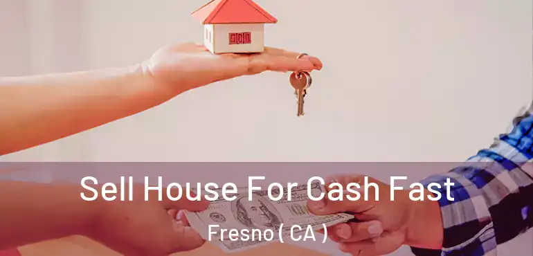  Sell House For Cash Fast Fresno ( CA )