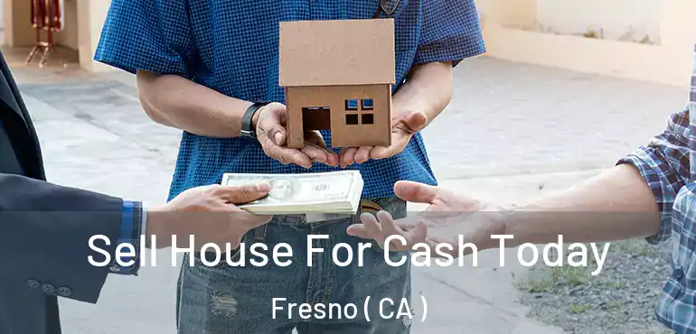  Sell House For Cash Today Fresno ( CA )