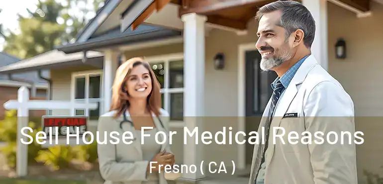  Sell House For Medical Reasons Fresno ( CA )