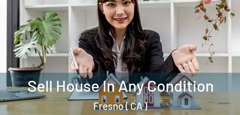  Sell House In Any Condition Fresno ( CA )