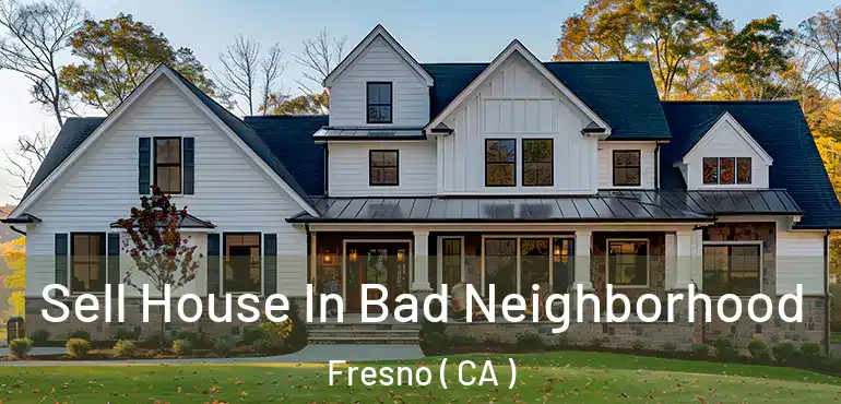  Sell House In Bad Neighborhood Fresno ( CA )