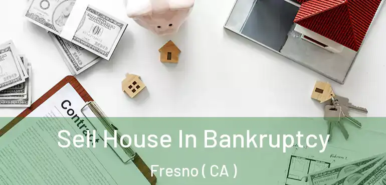  Sell House In Bankruptcy Fresno ( CA )