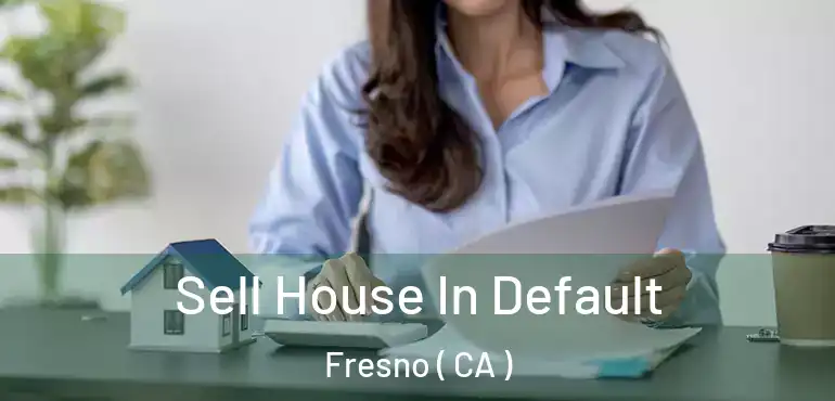  Sell House In Default Fresno ( CA )