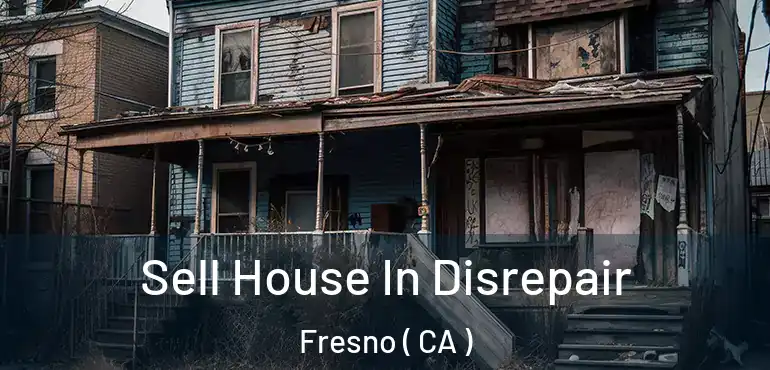 Sell House In Disrepair Fresno ( CA )