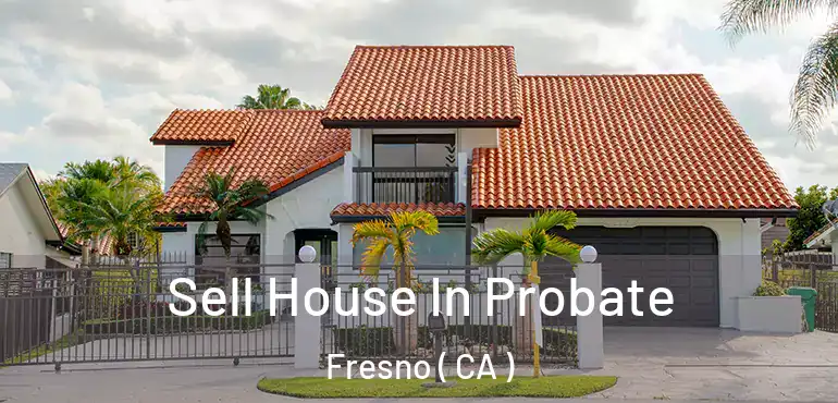  Sell House In Probate Fresno ( CA )