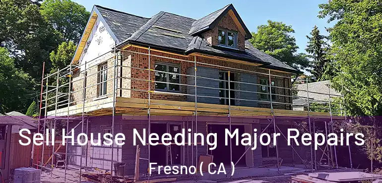  Sell House Needing Major Repairs Fresno ( CA )