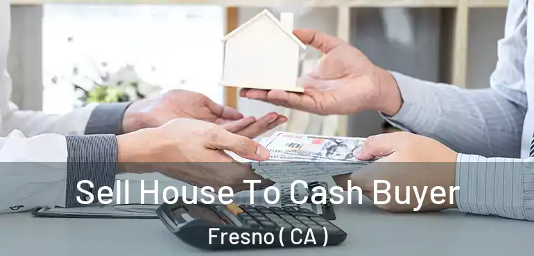  Sell House To Cash Buyer Fresno ( CA )