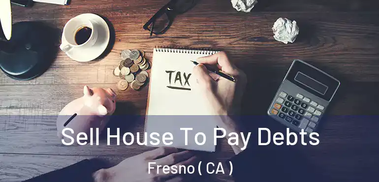  Sell House To Pay Debts Fresno ( CA )