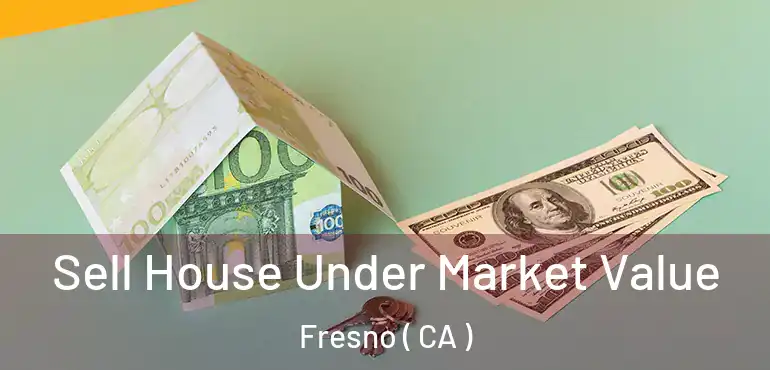  Sell House Under Market Value Fresno ( CA )