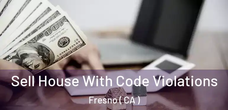  Sell House With Code Violations Fresno ( CA )