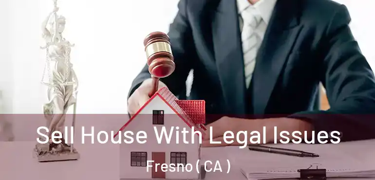  Sell House With Legal Issues Fresno ( CA )