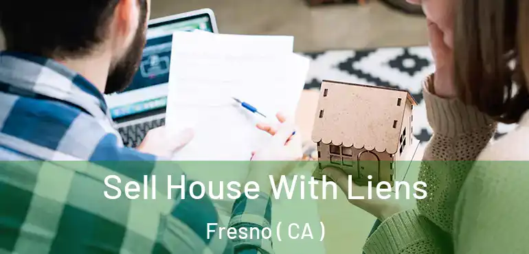  Sell House With Liens Fresno ( CA )