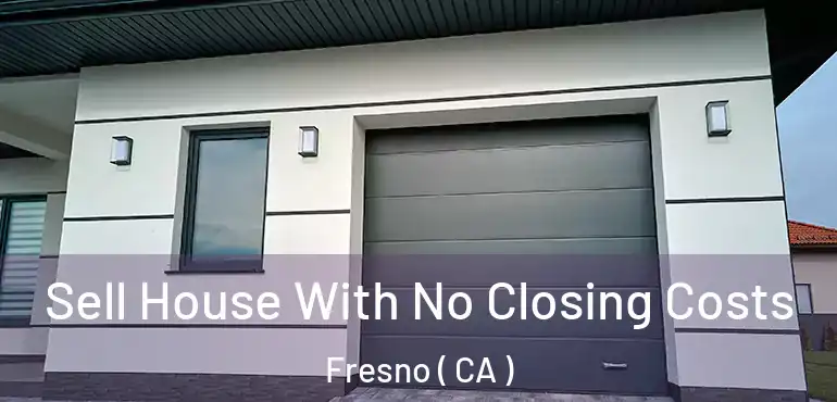  Sell House With No Closing Costs Fresno ( CA )