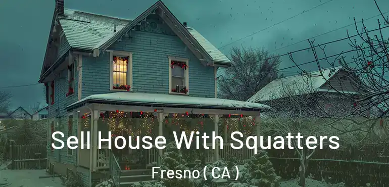  Sell House With Squatters Fresno ( CA )