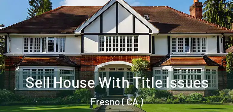 Sell House With Title Issues Fresno ( CA )