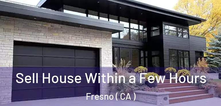  Sell House Within a Few Hours Fresno ( CA )