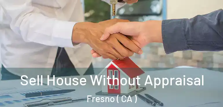  Sell House Without Appraisal Fresno ( CA )