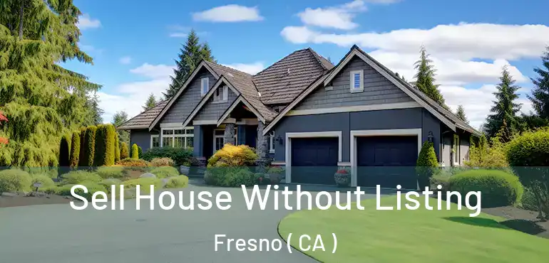  Sell House Without Listing Fresno ( CA )