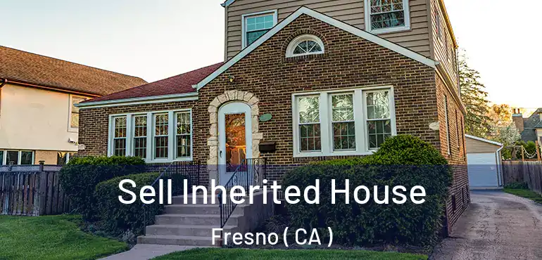  Sell Inherited House Fresno ( CA )