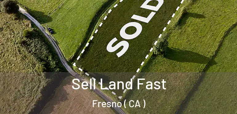  Sell Land Fast Fresno ( CA )