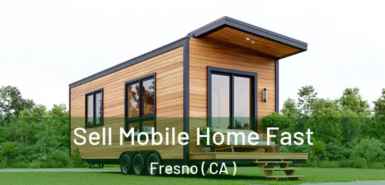  Sell Mobile Home Fast Fresno ( CA )