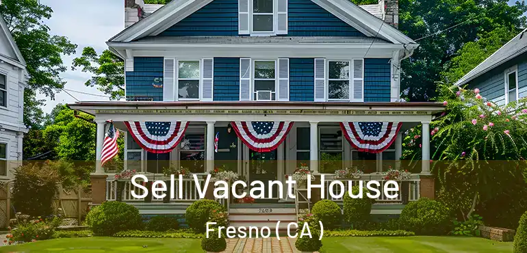  Sell Vacant House Fresno ( CA )