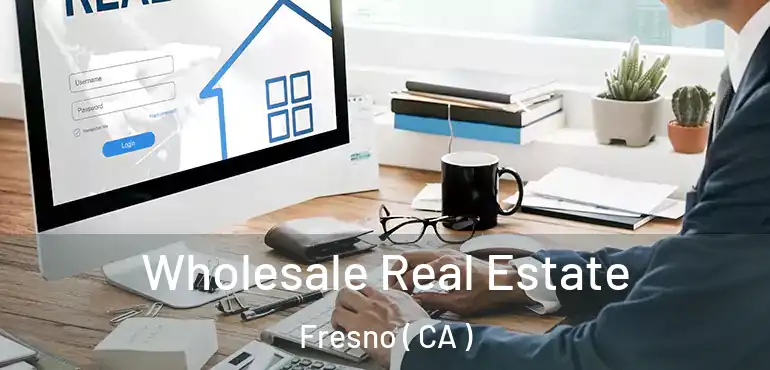  Wholesale Real Estate Fresno ( CA )